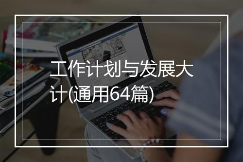 工作计划与发展大计(通用64篇)