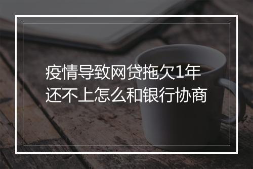 疫情导致网贷拖欠1年还不上怎么和银行协商