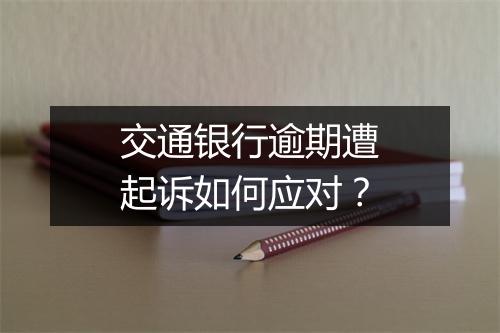 交通银行逾期遭起诉如何应对？