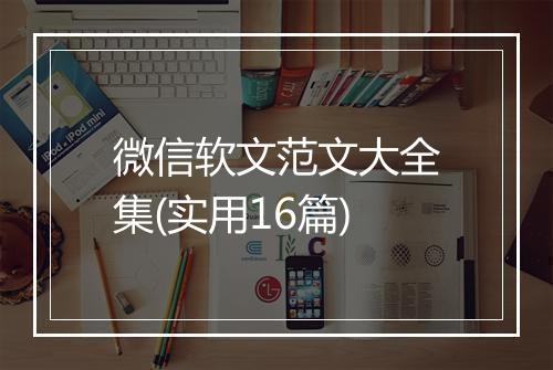 微信软文范文大全集(实用16篇)