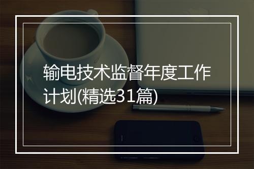 输电技术监督年度工作计划(精选31篇)