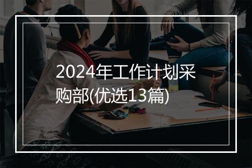 2024年工作计划采购部(优选13篇)