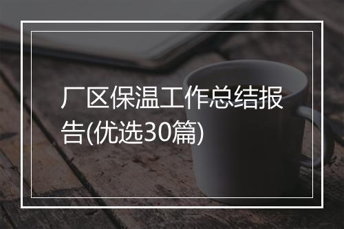 厂区保温工作总结报告(优选30篇)