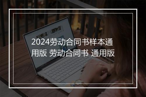 2024劳动合同书样本通用版 劳动合同书 通用版