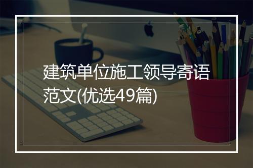 建筑单位施工领导寄语范文(优选49篇)