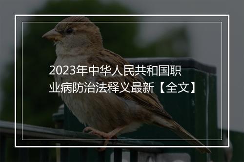 2023年中华人民共和国职业病防治法释义最新【全文】