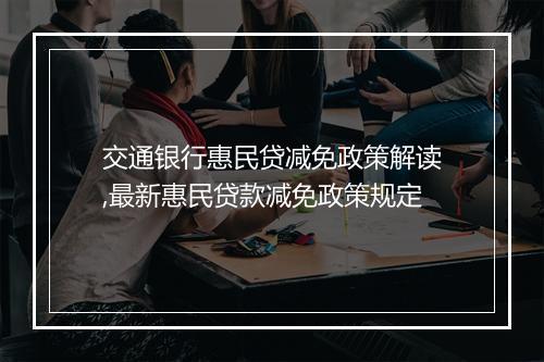 交通银行惠民贷减免政策解读,最新惠民贷款减免政策规定