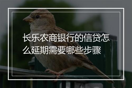 长乐农商银行的信贷怎么延期需要哪些步骤