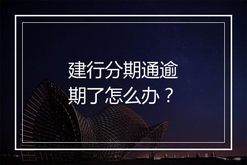 建行分期通逾期了怎么办？