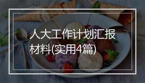 人大工作计划汇报材料(实用4篇)