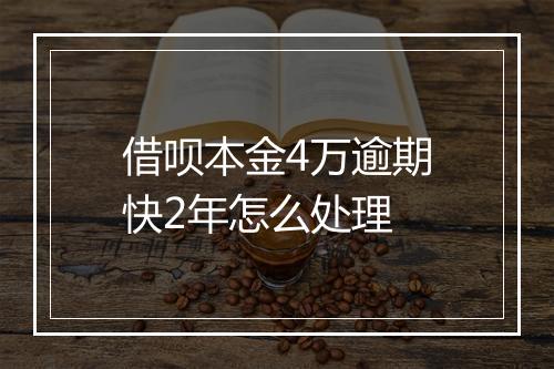 借呗本金4万逾期快2年怎么处理