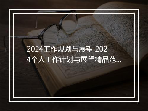 2024工作规划与展望 2024个人工作计划与展望精品范文6篇