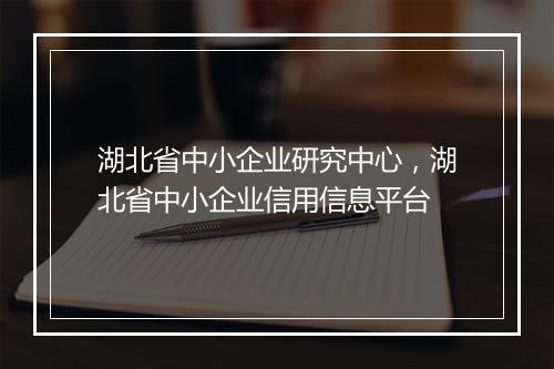 湖北省中小企业研究中心，湖北省中小企业信用信息平台