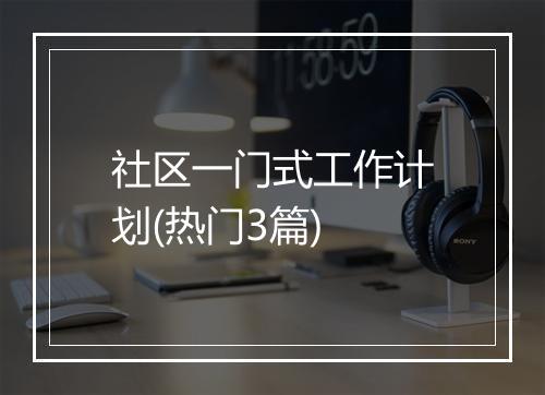 社区一门式工作计划(热门3篇)