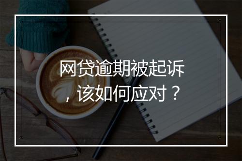 网贷逾期被起诉，该如何应对？