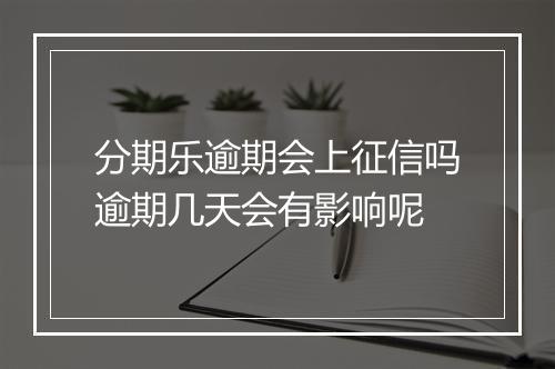 分期乐逾期会上征信吗逾期几天会有影响呢