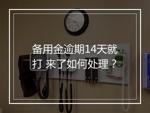 备用金逾期14天就打 来了如何处理？
