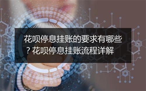 花呗停息挂账的要求有哪些？花呗停息挂账流程详解