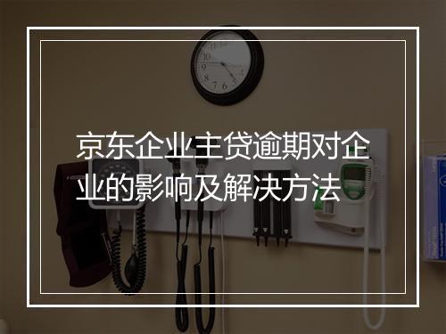 京东企业主贷逾期对企业的影响及解决方法