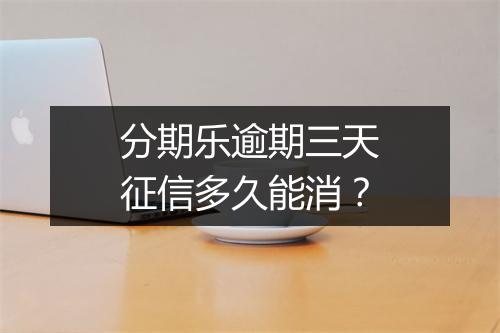 分期乐逾期三天征信多久能消？