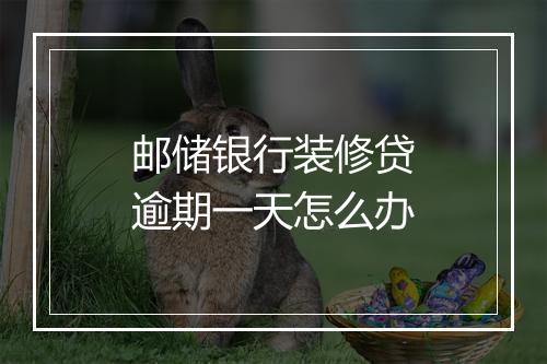 邮储银行装修贷逾期一天怎么办