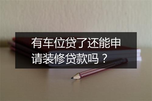 有车位贷了还能申请装修贷款吗？