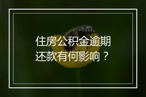 住房公积金逾期还款有何影响？