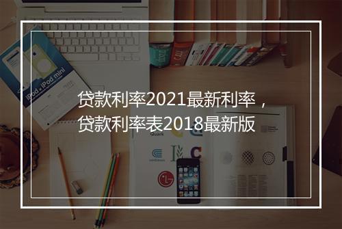 贷款利率2021最新利率，贷款利率表2018最新版