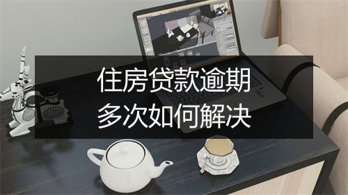 住房贷款逾期多次如何解决