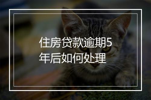 住房贷款逾期5年后如何处理