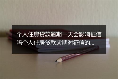 个人住房贷款逾期一天会影响征信吗个人住房贷款逾期对征信的影响详解