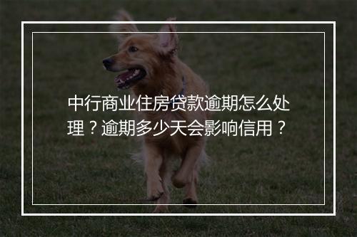 中行商业住房贷款逾期怎么处理？逾期多少天会影响信用？