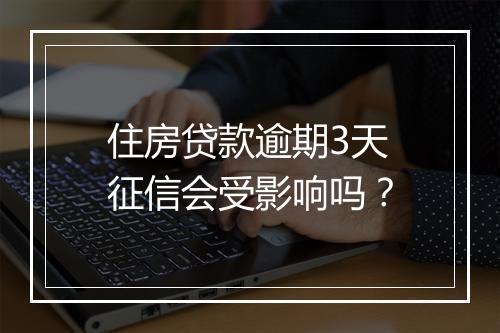 住房贷款逾期3天征信会受影响吗？