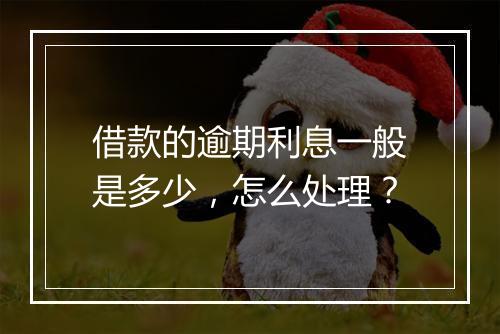 借款的逾期利息一般是多少，怎么处理？