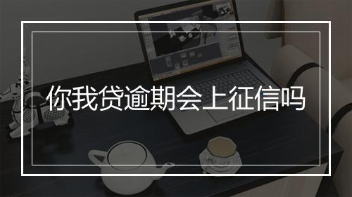 你我贷逾期会上征信吗