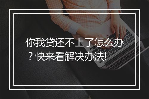 你我贷还不上了怎么办？快来看解决办法!