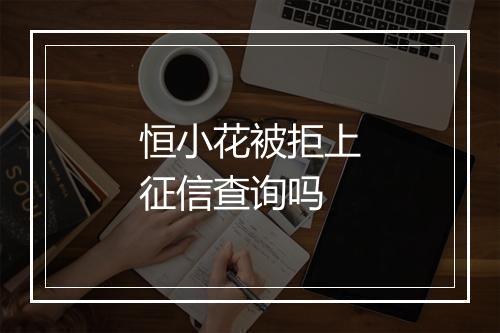 恒小花被拒上征信查询吗