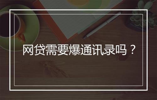 网贷需要爆通讯录吗？