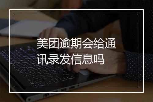 美团逾期会给通讯录发信息吗