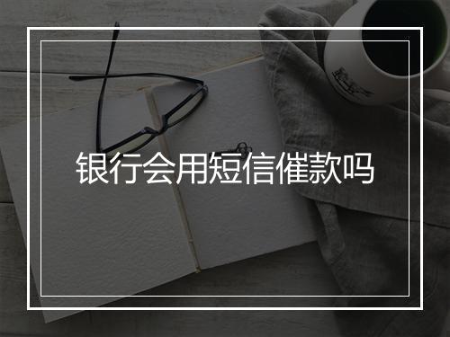 银行会用短信催款吗