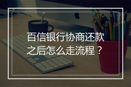 百信银行协商还款之后怎么走流程？
