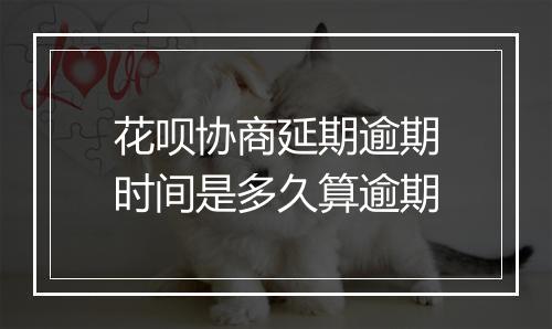 花呗协商延期逾期时间是多久算逾期