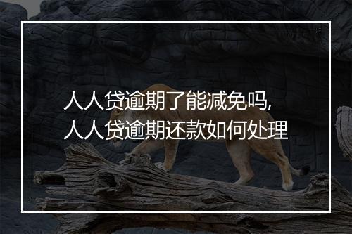 人人贷逾期了能减免吗,人人贷逾期还款如何处理