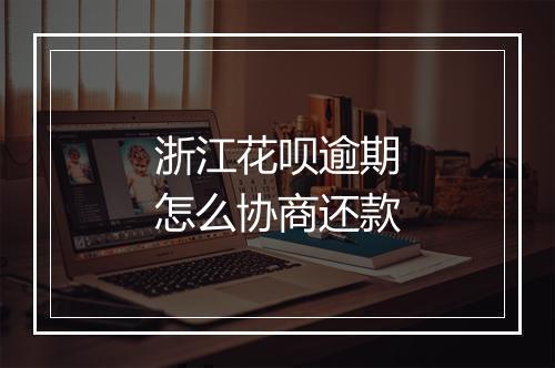 浙江花呗逾期怎么协商还款