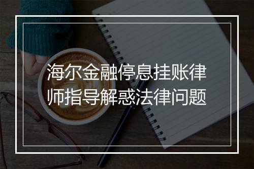 海尔金融停息挂账律师指导解惑法律问题