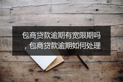 包商贷款逾期有宽限期吗，包商贷款逾期如何处理