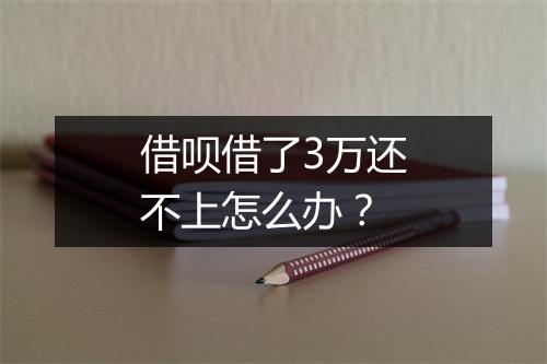 借呗借了3万还不上怎么办？