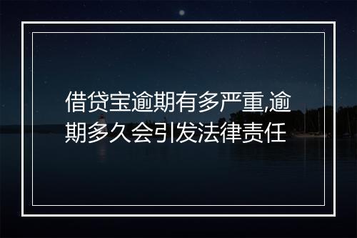 借贷宝逾期有多严重,逾期多久会引发法律责任