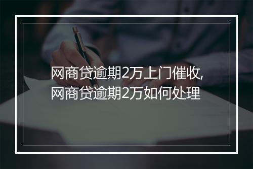 网商贷逾期2万上门催收,网商贷逾期2万如何处理