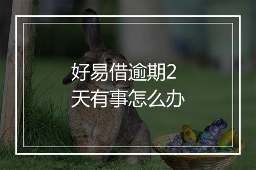 好易借逾期2天有事怎么办